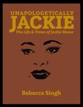 Cover: Unapologetically Jackie: The Life and Times of Jackie Shane (Lifting as We Climb, #2) - Rebecca Singh