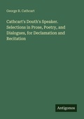 Cover: Cathcart's Douth's Speaker. Selections in Prose, Poetry, and Dialogues, for Declamation and Recitation - Antigonos Verlag