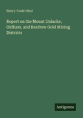 Cover: Report on the Mount Uniacke, Oldham, and Renfrew Gold Mining Districts - Antigonos Verlag