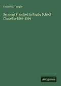 Cover: Sermons Preached in Rugby School Chapel in 1867-1869 - Antigonos Verlag