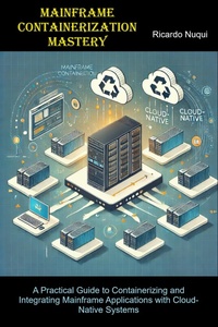 Enlarge image Cover: Mainframe Containerization Mastery (Mainframes) - Isaac Nangan