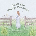 Cover: Of All The Things I've Made - Bookbaby