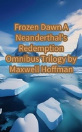 Cover: Frozen Dawn: A Neanderthal's Redemption Omnibus Trilogy - Maxwell Hoffman