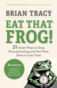 Abbildung von: Eat That Frog!, Fourth Edition - Berrett-Koehler Publishers