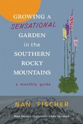 Cover: Growing a Sensational Garden in the Southern Rocky Mountains - University of New Mexico Press