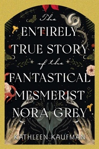 Abbildung von: The Entirely True Story of the Fantastical Mesmerist Nora Grey - Kensington Books