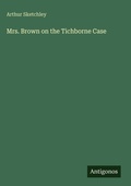 Cover: Mrs. Brown on the Tichborne Case - Antigonos Verlag