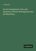Cover: On the Arrangement, Care, and Operation of Wood-Working Factories and Machinery - Antigonos Verlag