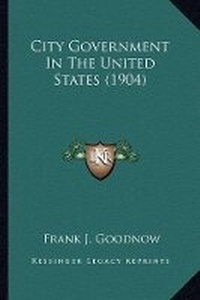 Abbildung von: City Government In The United States (1904) - Kessinger Publishing