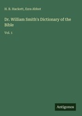 Cover: Dr. William Smith's Dictionary of the Bible - Antigonos Verlag