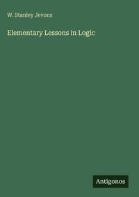Enlarge image Cover: Elementary Lessons in Logic - Antigonos Verlag