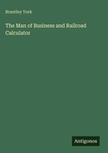 Cover: The Man of Business and Railroad Calculator - Antigonos Verlag