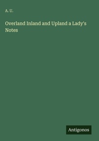 Enlarge image Cover: Overland Inland and Upland a Lady's Notes - Antigonos Verlag