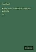 Cover: A Treatise on some New Geometrical Methods - Antigonos Verlag