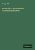 Cover: An Historical Account of the Macdonnells of Antrim - Antigonos Verlag