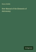 Cover: New Manual of the Elements of Astronomy - Antigonos Verlag