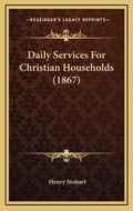 Cover: Daily Services For Christian Households (1867) - Kessinger Publishing