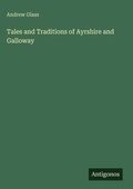 Cover: Tales and Traditions of Ayrshire and Galloway - Antigonos Verlag