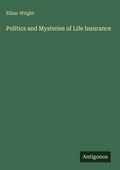 Cover: Politics and Mysteries of Life Insurance - Antigonos Verlag