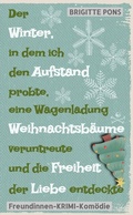 Cover: Der Winter, in dem ich den Aufstand probte, eine Wagenladung Weihnachtsb&auml;ume veruntreute und die Freiheit der Liebe entdeckte - tredition