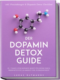 Abbildung von: Der Dopamin Detox Guide - In 7 Tagen zum Dopamin Reset für mehr Fokus, Produktivität, Klarheit und Zufriedenheit - inkl. Praxisübungen & Dopamin Detox Checkliste - Edition Lunerion