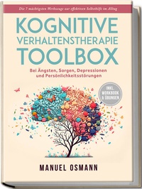 Abbildung von: Kognitive Verhaltenstherapie Toolbox: Die 7 mächtigsten Werkzeuge zur effektiven Selbsthilfe im Alltag - Bei Ängsten, Sorgen, Depressionen und Persönlichkeitsstörungen - inkl. Workbook & Übungen - Edition Lunerion