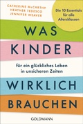 Cover: Was Kinder f&uuml;r ein gl&uuml;ckliches Leben in unsicheren Zeiten wirklich brauchen - Goldmann