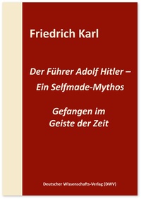 Bild: Der Führer Adolf Hitler - Ein Selfmade-Mythos - Deutscher Wissenschaftsverlag