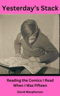 Cover: Yesterday's Stack: Reading the Comics I Read When I Was Fifteen - David Macpherson