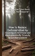 Cover: How to Reduce Deforestation by Creating an Artificial and Environmentally Friendly Wood Replacement - Silent King Books