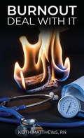 Cover: Burnout, Deal With It - Keith Matthews, RN