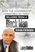 Cover: How The Government Conspired to "TAKE" Billions From A Black Man - Pro Se Larry Golden