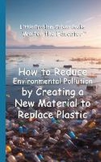 Enlarge image Cover: How to Reduce Environmental Pollution by Creating a New Material to Replace Plastic - Silent King Books