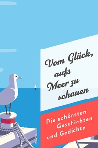 Abbildung von: Vom Glück, aufs Meer zu schauen. Die schönsten Geschichten und Gedichte - Anaconda Verlag