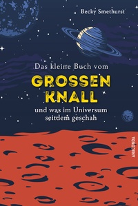 Abbildung von: Das kleine Buch vom großen Knall und was im Universum seitdem geschah - Anaconda Verlag