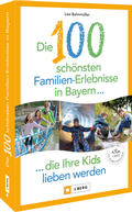 Abbildung von: Die 100 schönsten Familien-Erlebnisse in Bayern ... die Ihre Kids lieben werden - J. Berg bei Bruckmann