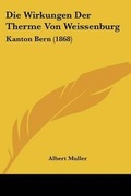 Cover: Die Wirkungen Der Therme Von Weissenburg - Kessinger Publishing