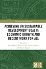 Cover: Achieving UN Sustainable Development Goal 8: Economic Growth and Decent Work For All - Routledge