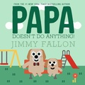 Cover: Papa Doesn't Do Anything! (But Love You) - St Martin's Press