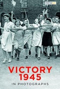 Cover: Victory 1945 in Photographs - The History Press Ltd