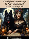 Cover: The Religion of the Last Days, the New Age Movement, and the Return of Christ - John Ankerberg