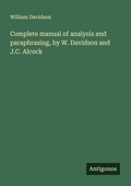 Cover: Complete manual of analysis and paraphrasing, by W. Davidson and J.C. Alcock - Antigonos Verlag