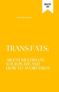 Cover: Trans Fats: Silent Killers on Your Plate and How to Avoid Them (Healthy Life, #1) - Atokhon Ghaniev