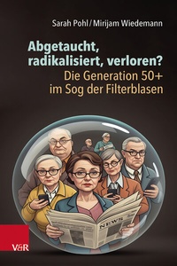 Abbildung von: Abgetaucht, radikalisiert, verloren? Die Generation 50+ im Sog der Filterblasen - Vandenhoeck & Ruprecht
