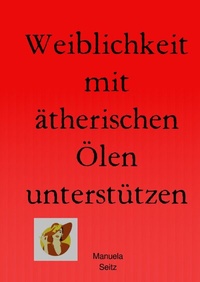 Abbildung von: Weiblichkeit mit ätherischen Ölen unterstützen - epubli