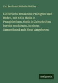 Cover: Lutherische Brosamen: Predigten und Reden, seit 1847 theils in Pamphletform, theils in Zeitschriften bereits erschienen, in einem Sammelband aufs Neue dargeboten - Antigonos Verlag