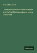 Cover: Die katholische Volkspartei in Baden und ihr Verh&auml;ltnis zum Kriege gegen Frankreich - Antigonos Verlag
