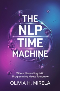 Abbildung von: The NLP Time Machine: Where Neuro-Linguistic Programming Meets Tomorrow - Olivia H. Mirela