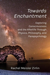 Abbildung von: Towards Enchantment:  Exploring Consciousness and the Afterlife Through Physics, Philosophy, and Parapsychology - Rachel M Zirlin