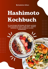Abbildung von: Hashimoto Kochbuch für neue Energie: 500 Rezepte, die Körper und Seele guttun (Symptome lindern, vitaler leben - köstliche Mahlzeiten für deine Schilddrüse und dein Wohlbefinden) - tredition